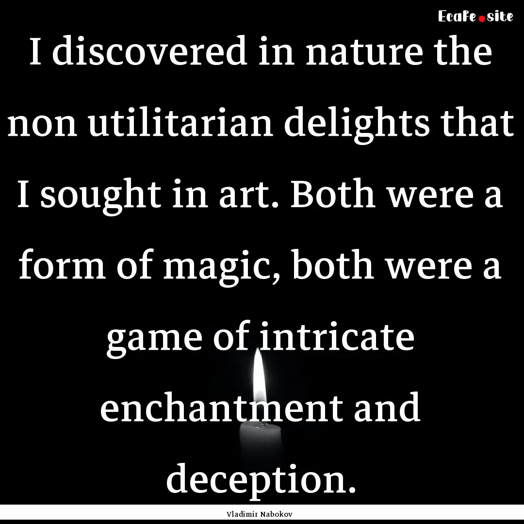 I discovered in nature the non utilitarian.... : Quote by Vladimir Nabokov