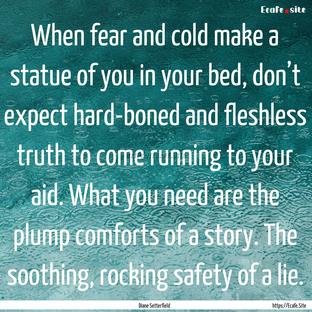 When fear and cold make a statue of you in.... : Quote by Diane Setterfield