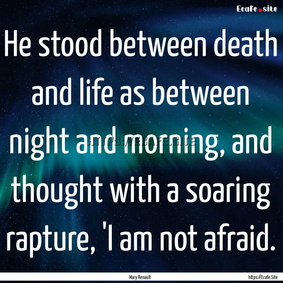 He stood between death and life as between.... : Quote by Mary Renault