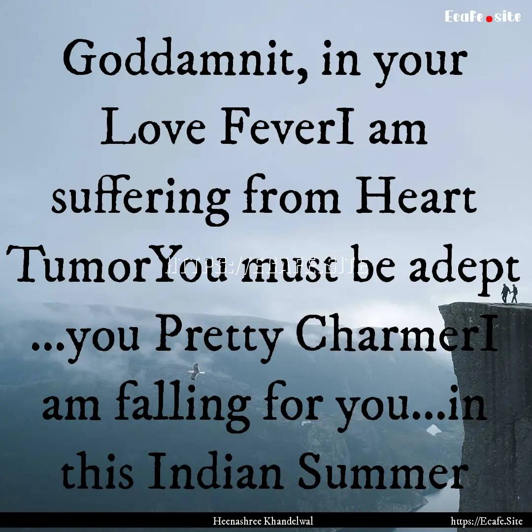 Goddamnit, in your Love FeverI am suffering.... : Quote by Heenashree Khandelwal