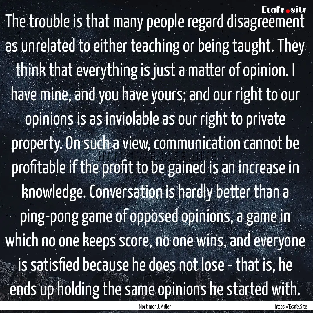 The trouble is that many people regard disagreement.... : Quote by Mortimer J. Adler