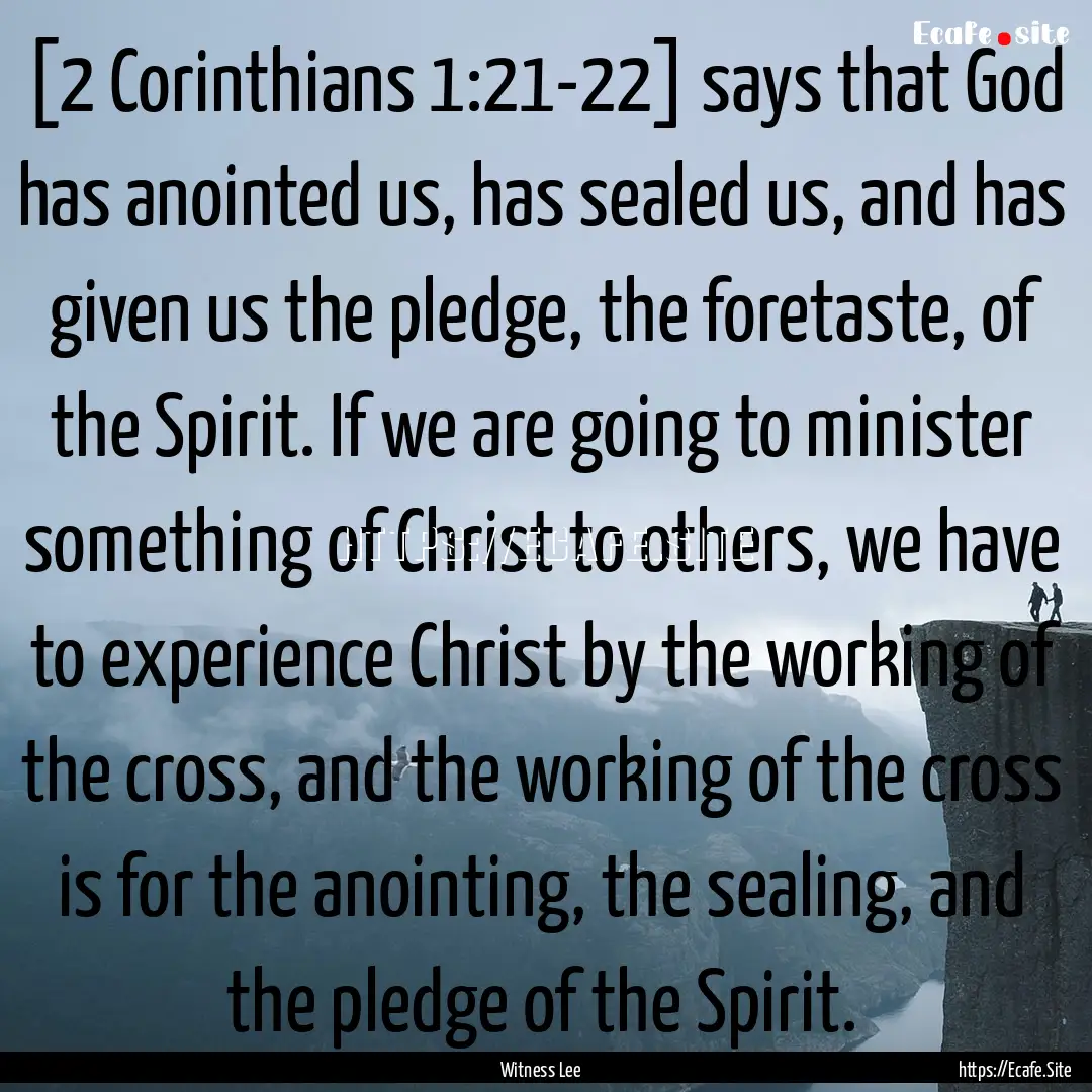 [2 Corinthians 1:21-22] says that God has.... : Quote by Witness Lee