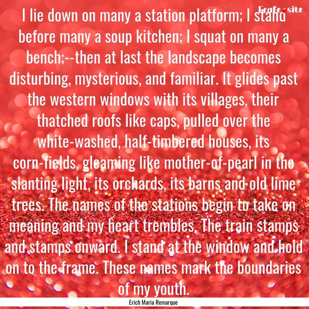 I lie down on many a station platform; I.... : Quote by Erich Maria Remarque