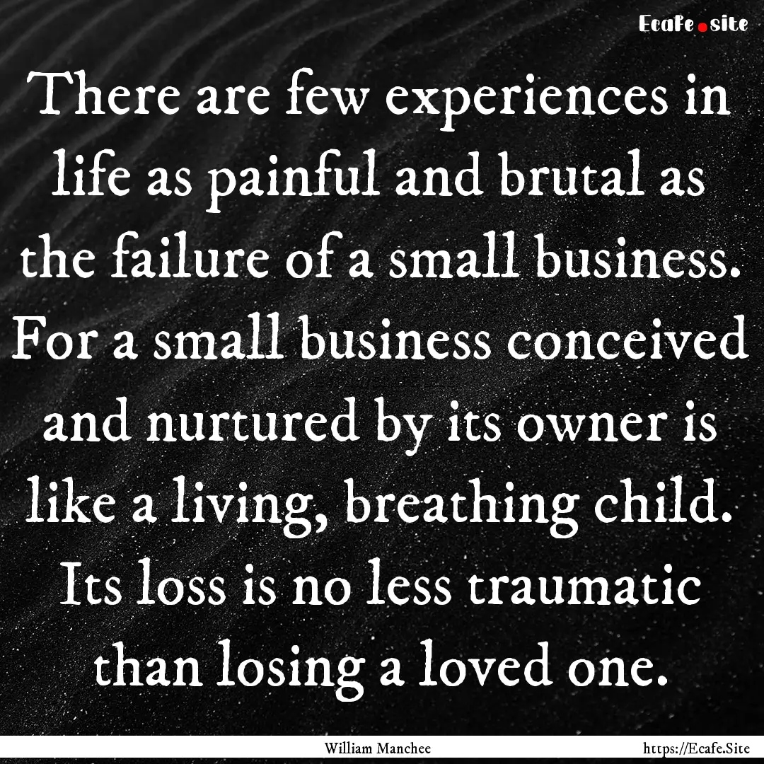 There are few experiences in life as painful.... : Quote by William Manchee