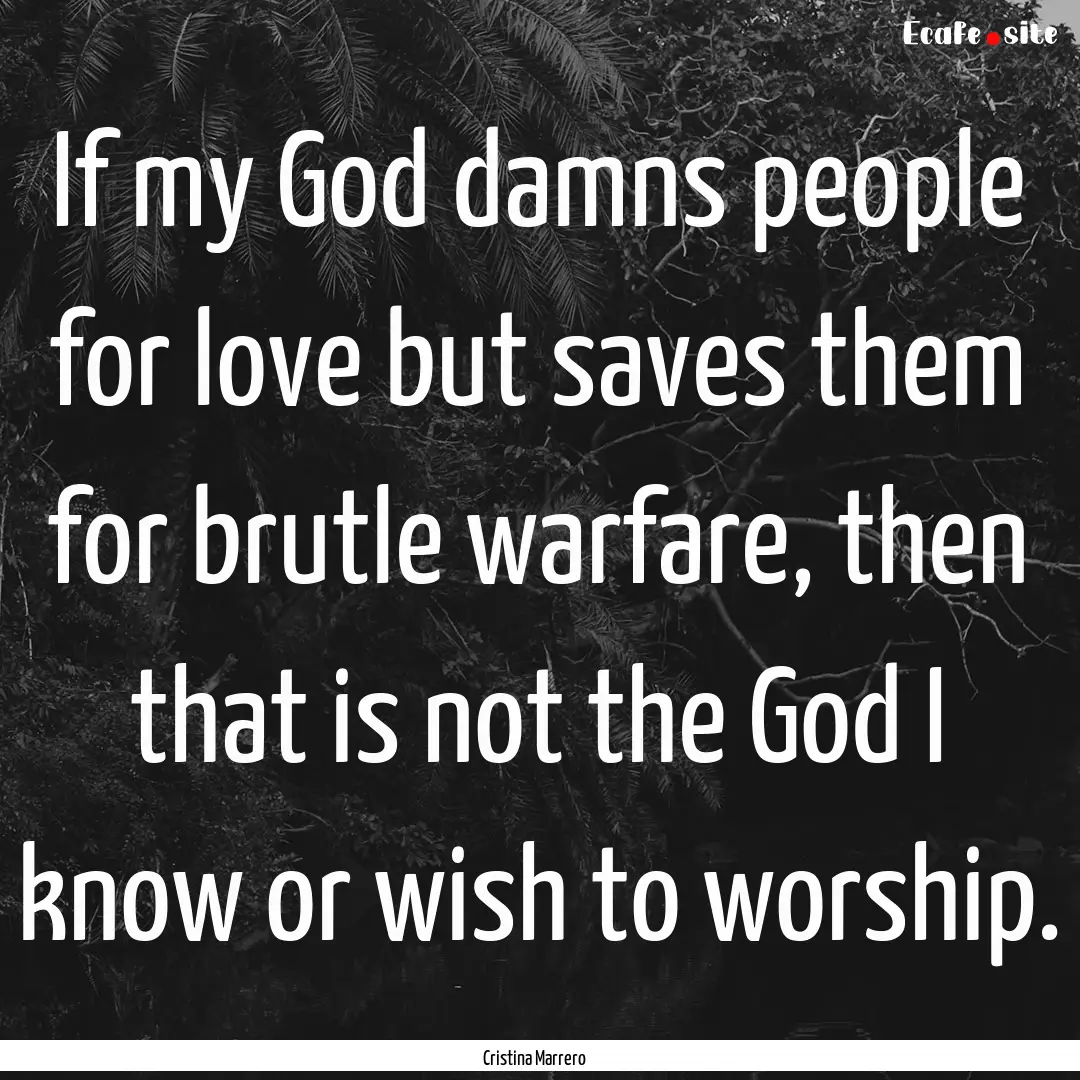 If my God damns people for love but saves.... : Quote by Cristina Marrero