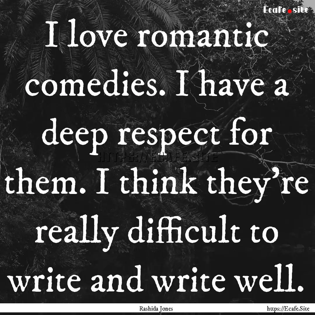 I love romantic comedies. I have a deep respect.... : Quote by Rashida Jones