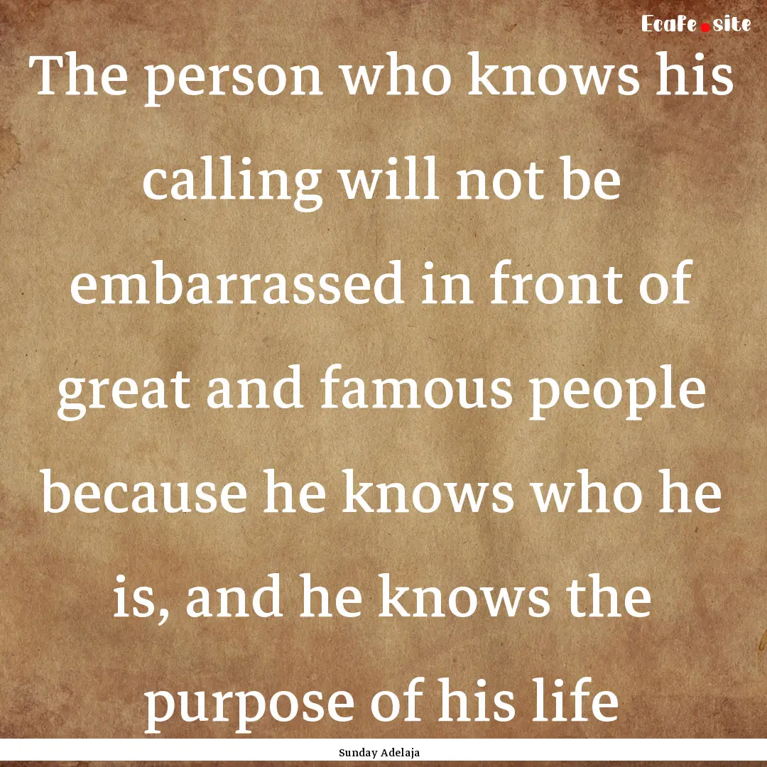 The person who knows his calling will not.... : Quote by Sunday Adelaja