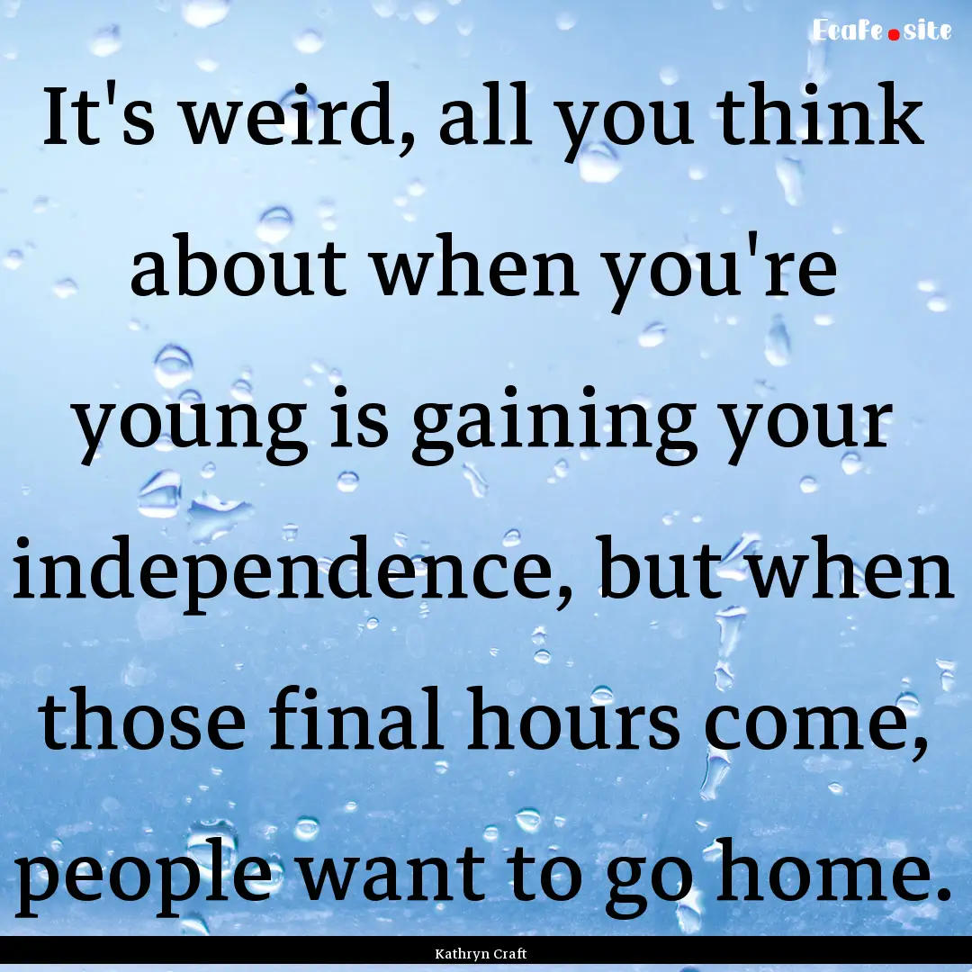 It's weird, all you think about when you're.... : Quote by Kathryn Craft