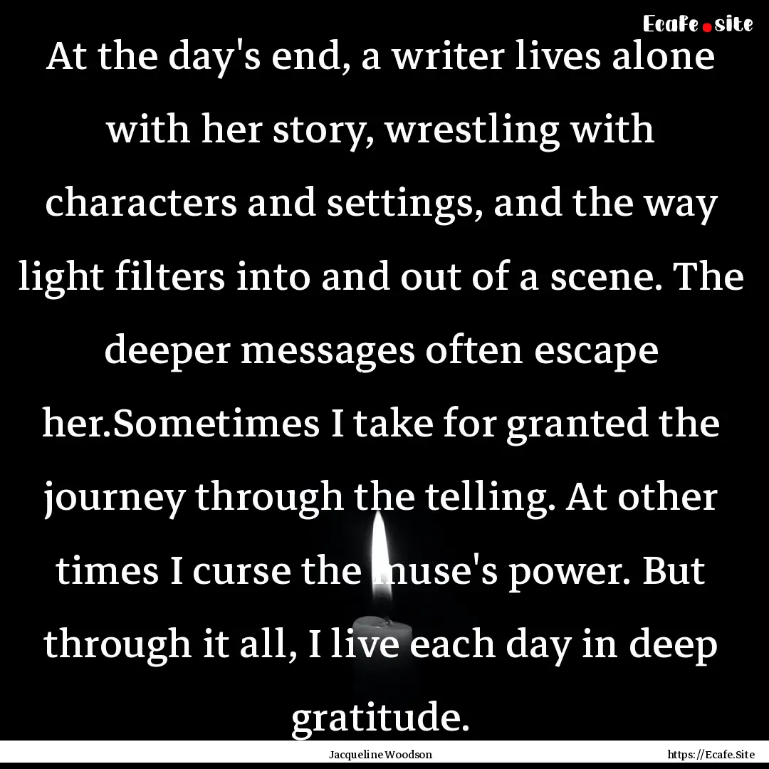 At the day's end, a writer lives alone with.... : Quote by Jacqueline Woodson