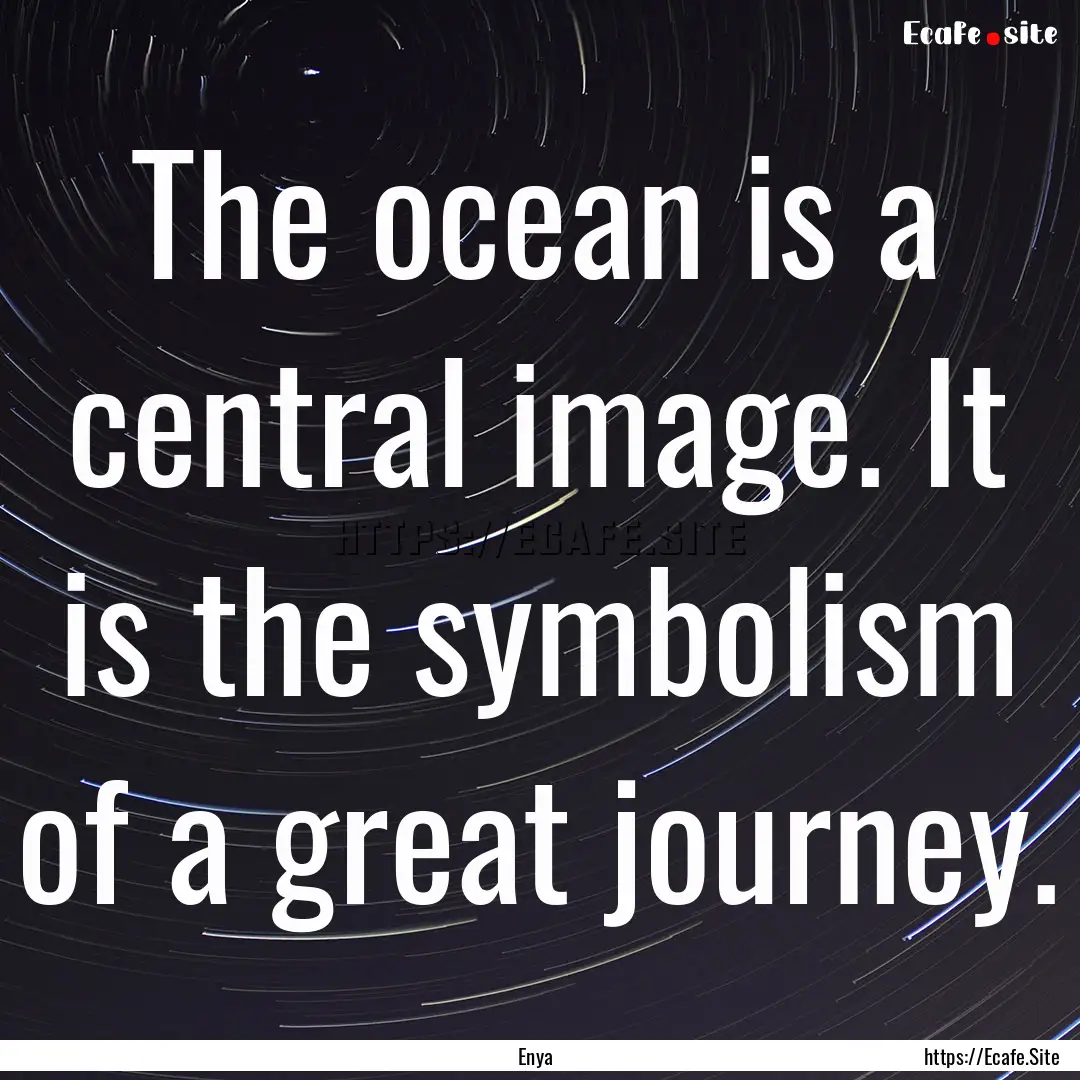 The ocean is a central image. It is the symbolism.... : Quote by Enya