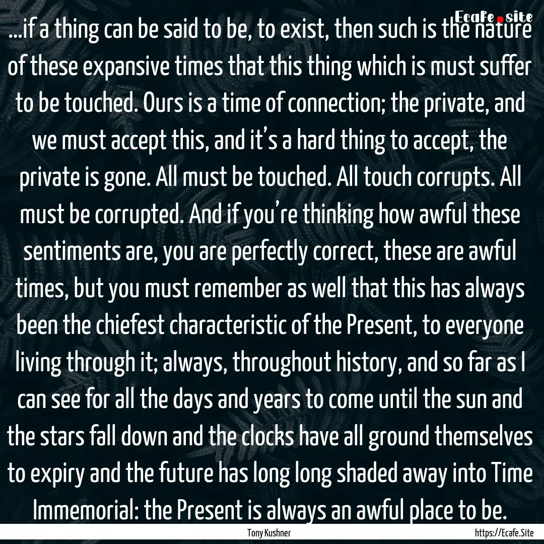 …if a thing can be said to be, to exist,.... : Quote by Tony Kushner