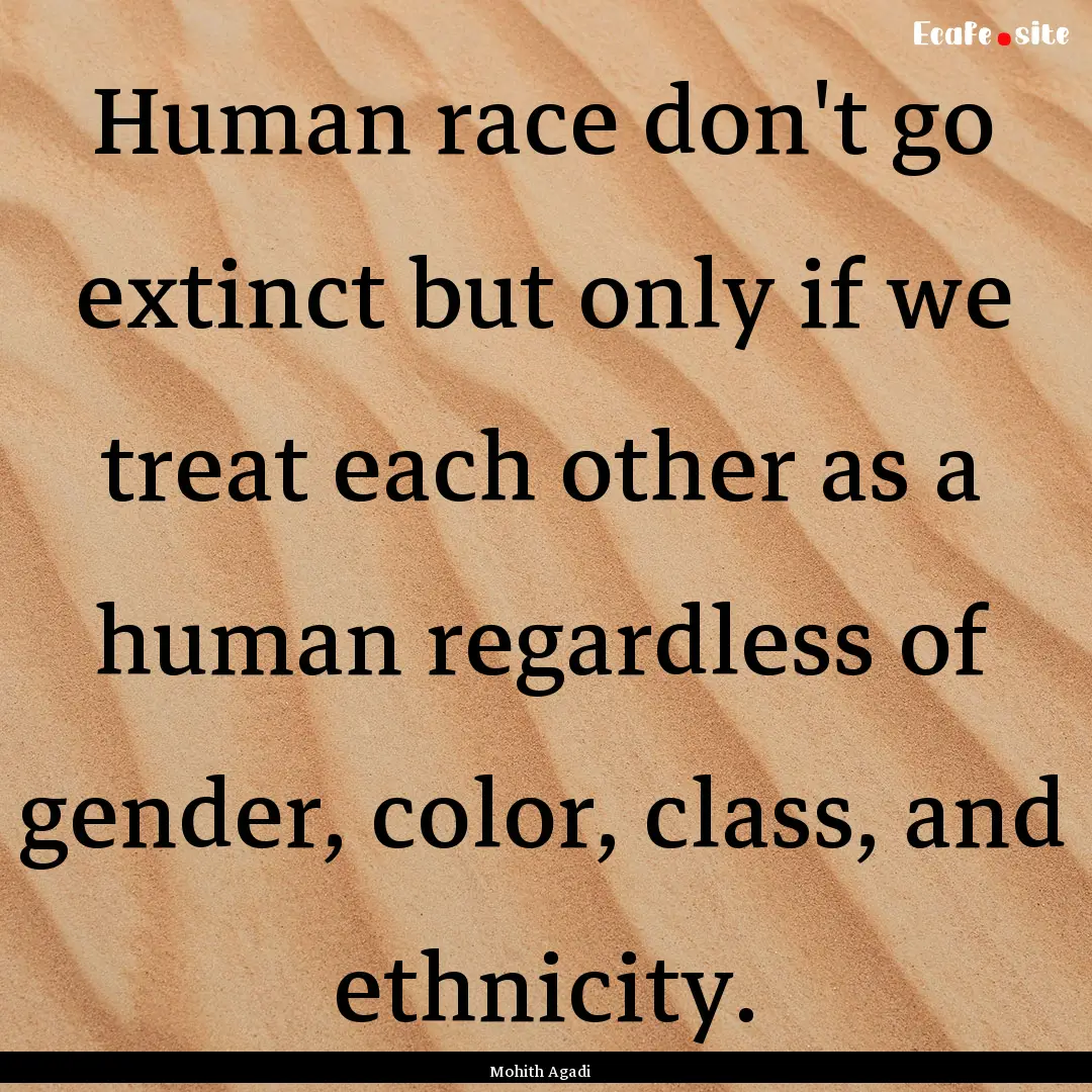 Human race don't go extinct but only if we.... : Quote by Mohith Agadi