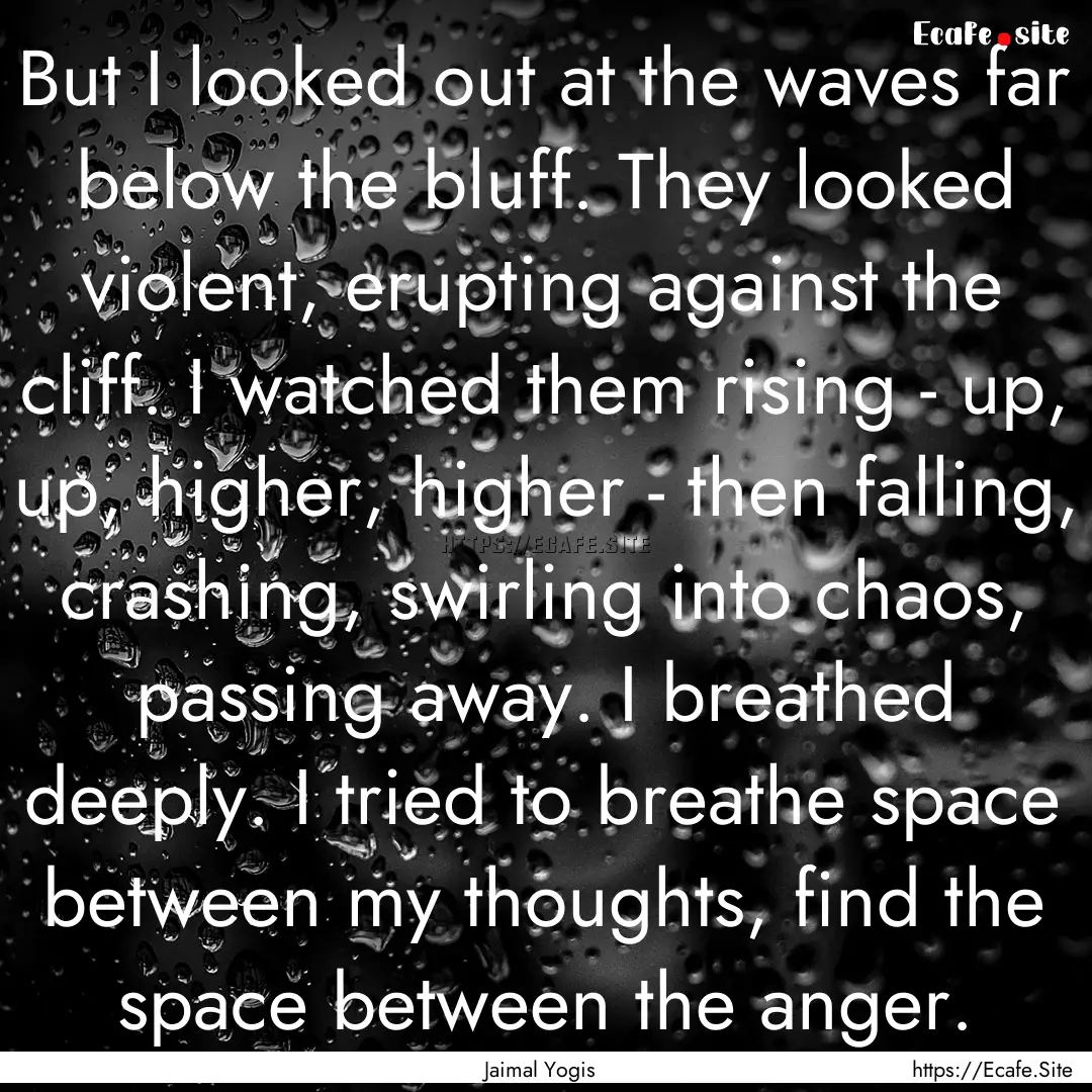 But I looked out at the waves far below the.... : Quote by Jaimal Yogis