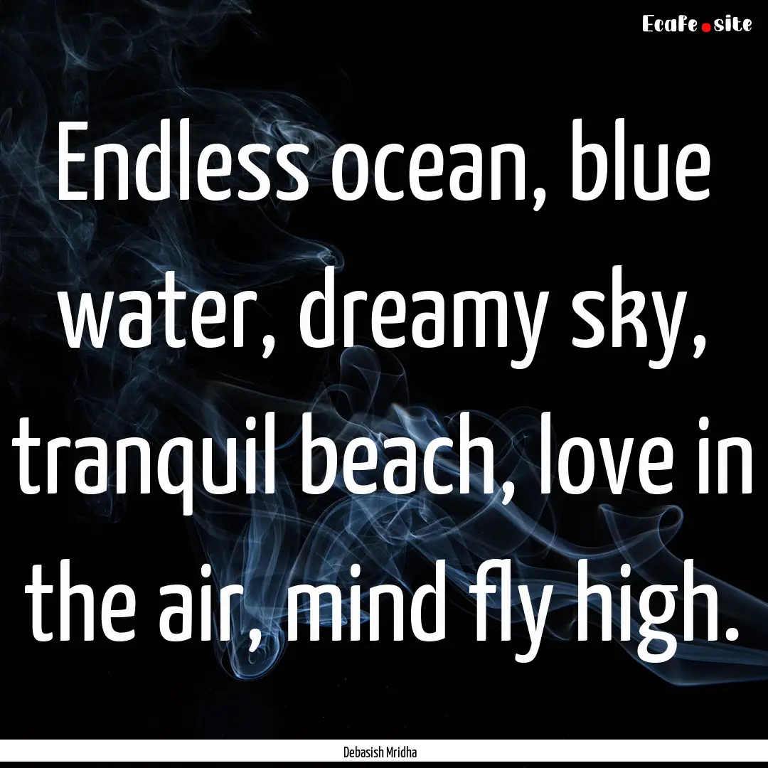 Endless ocean, blue water, dreamy sky, tranquil.... : Quote by Debasish Mridha