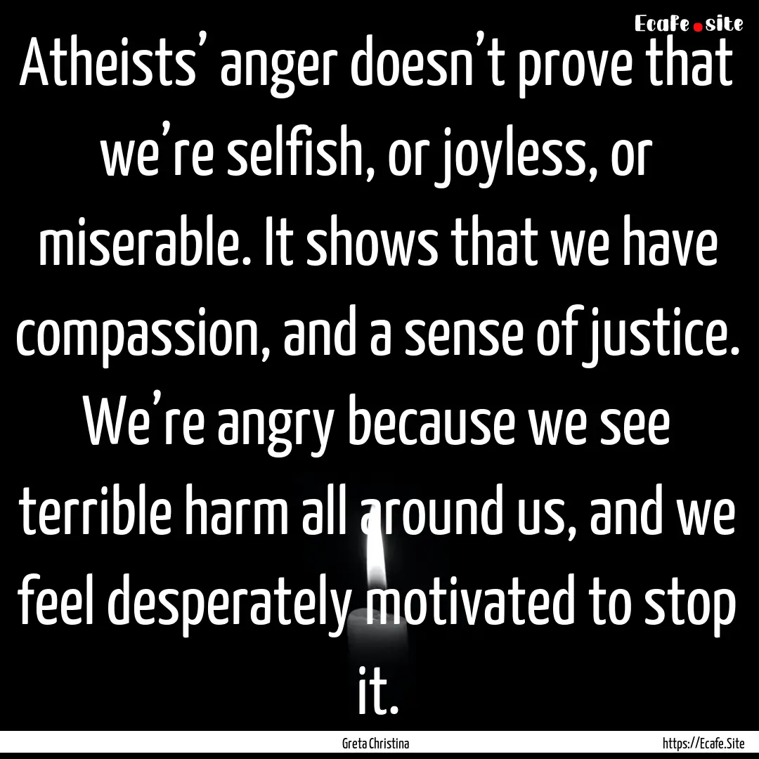 Atheists’ anger doesn’t prove that we’re.... : Quote by Greta Christina