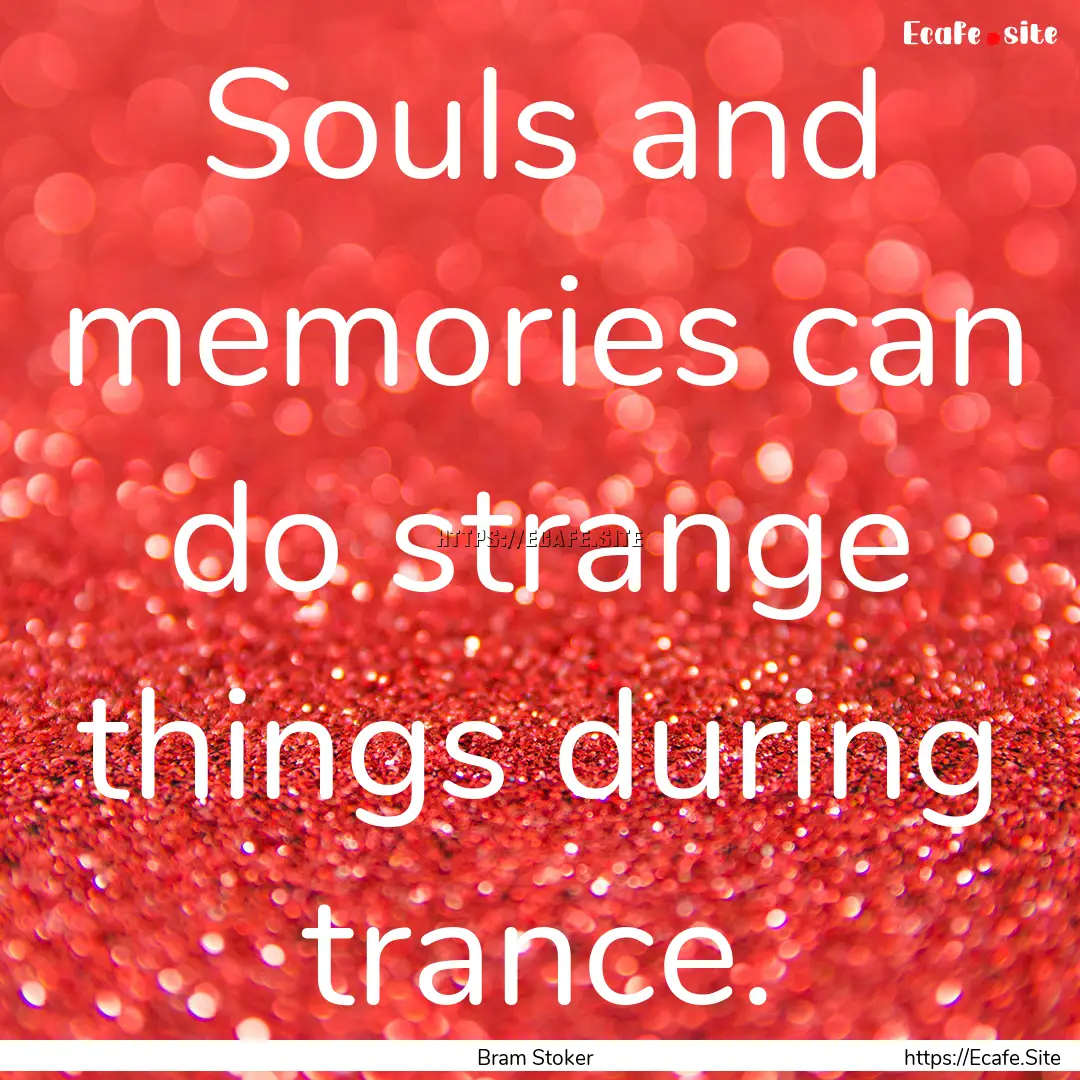 Souls and memories can do strange things.... : Quote by Bram Stoker