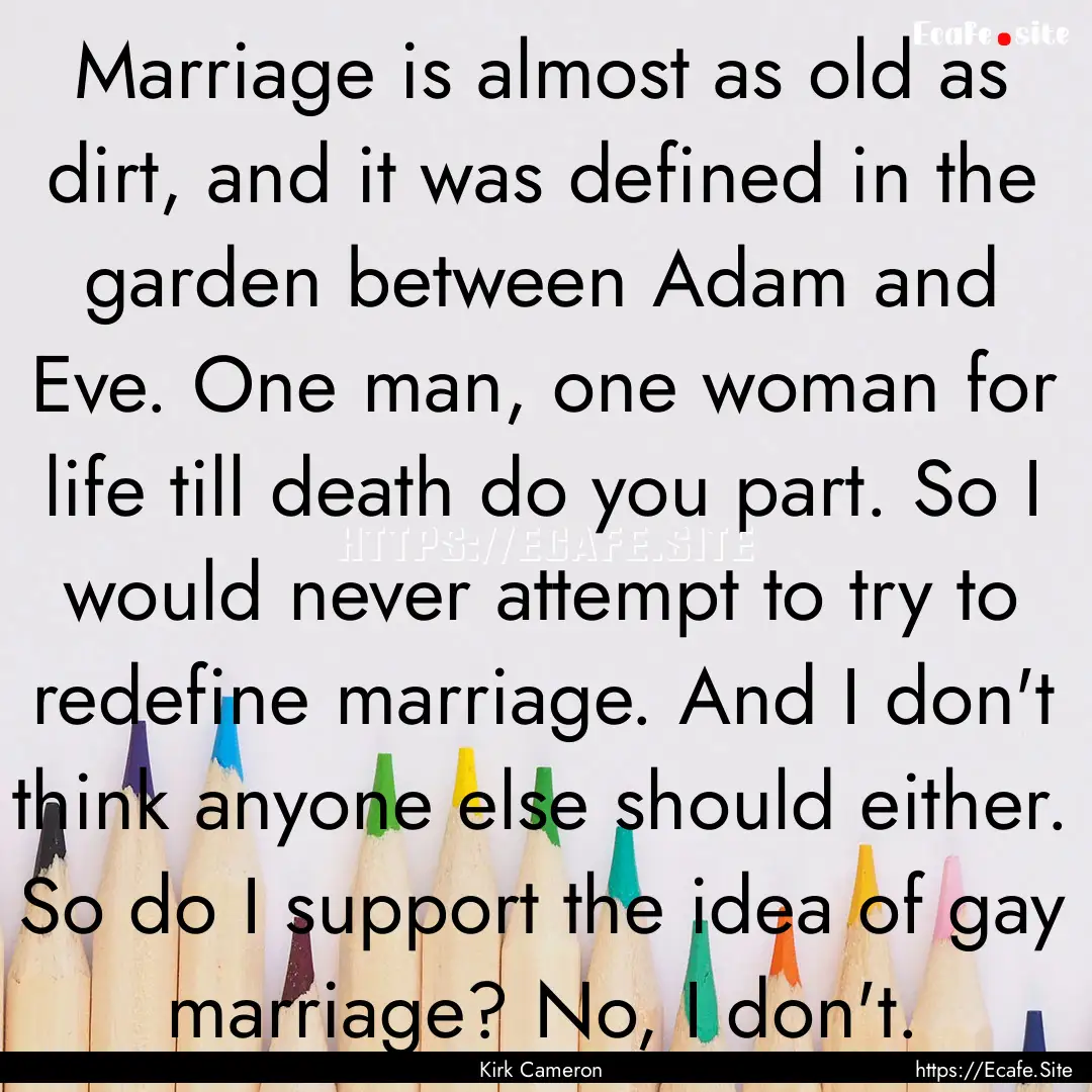 Marriage is almost as old as dirt, and it.... : Quote by Kirk Cameron