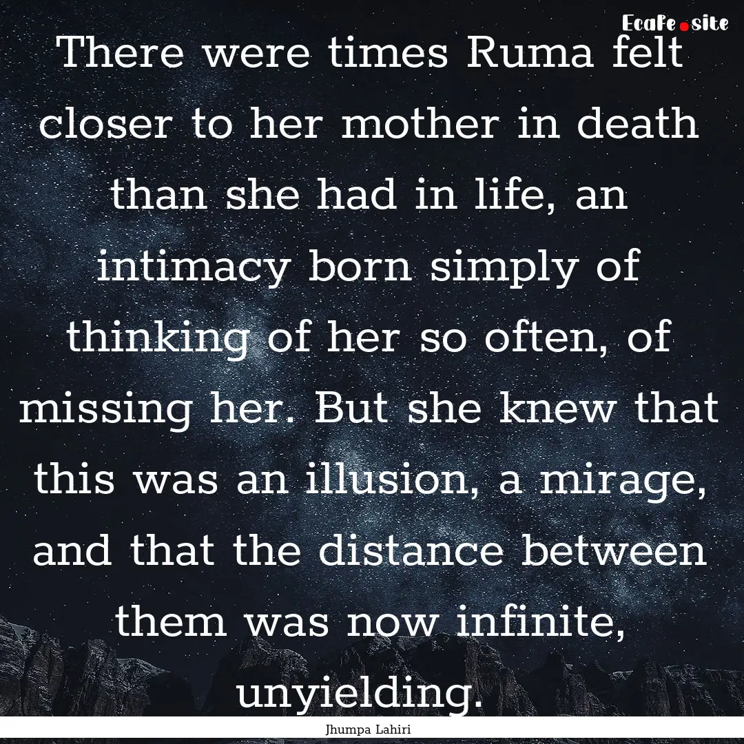 There were times Ruma felt closer to her.... : Quote by Jhumpa Lahiri