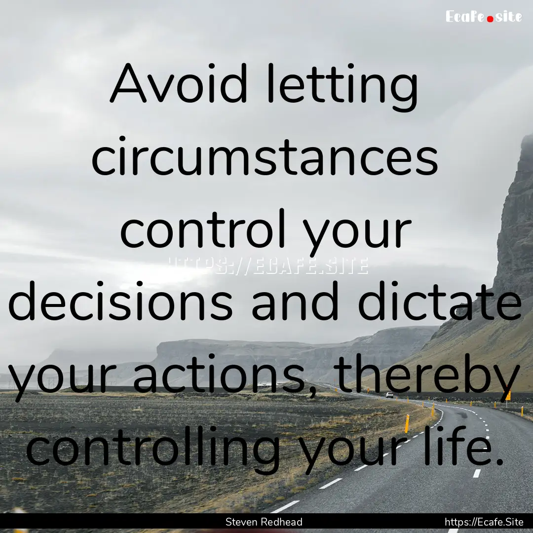 Avoid letting circumstances control your.... : Quote by Steven Redhead