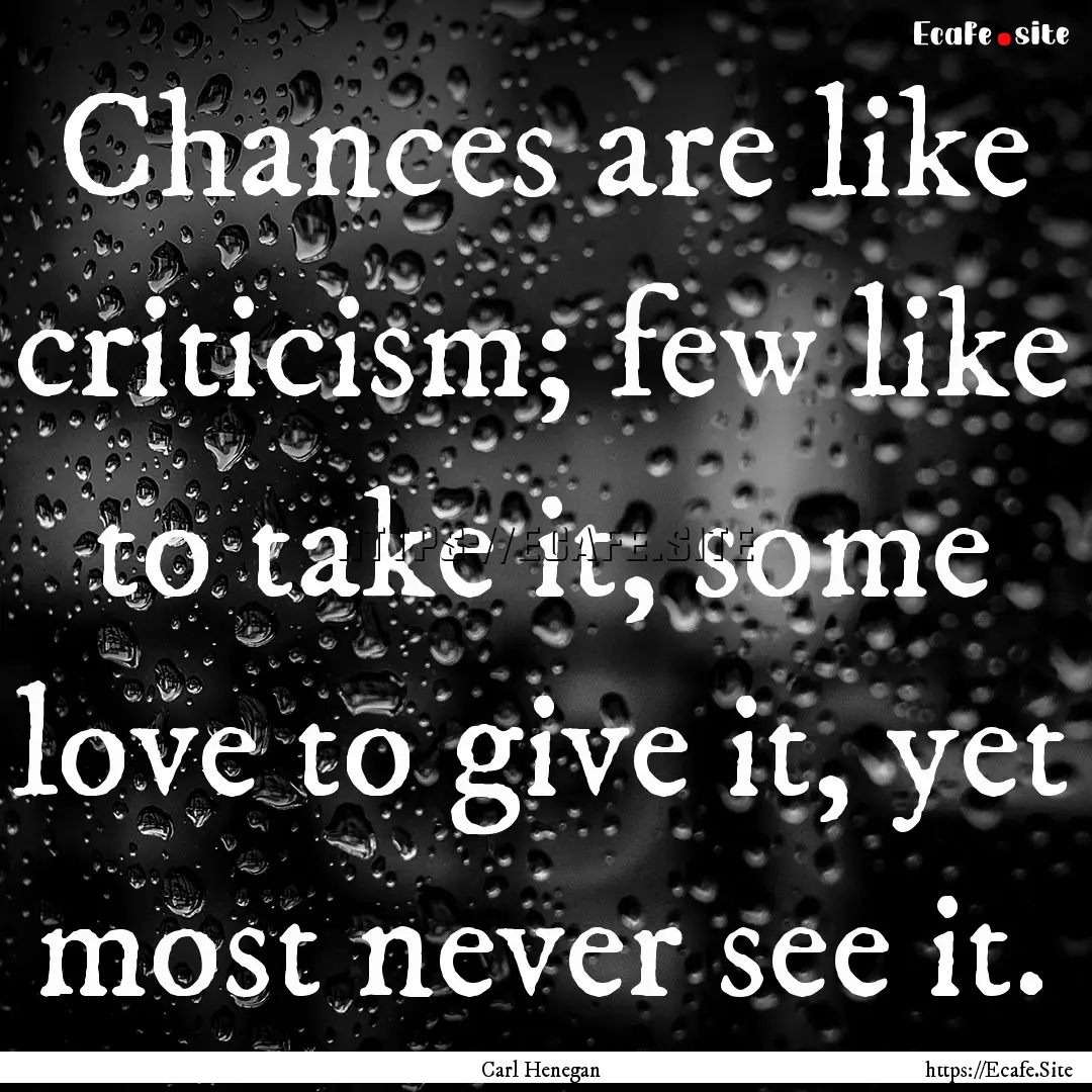 Chances are like criticism; few like to take.... : Quote by Carl Henegan