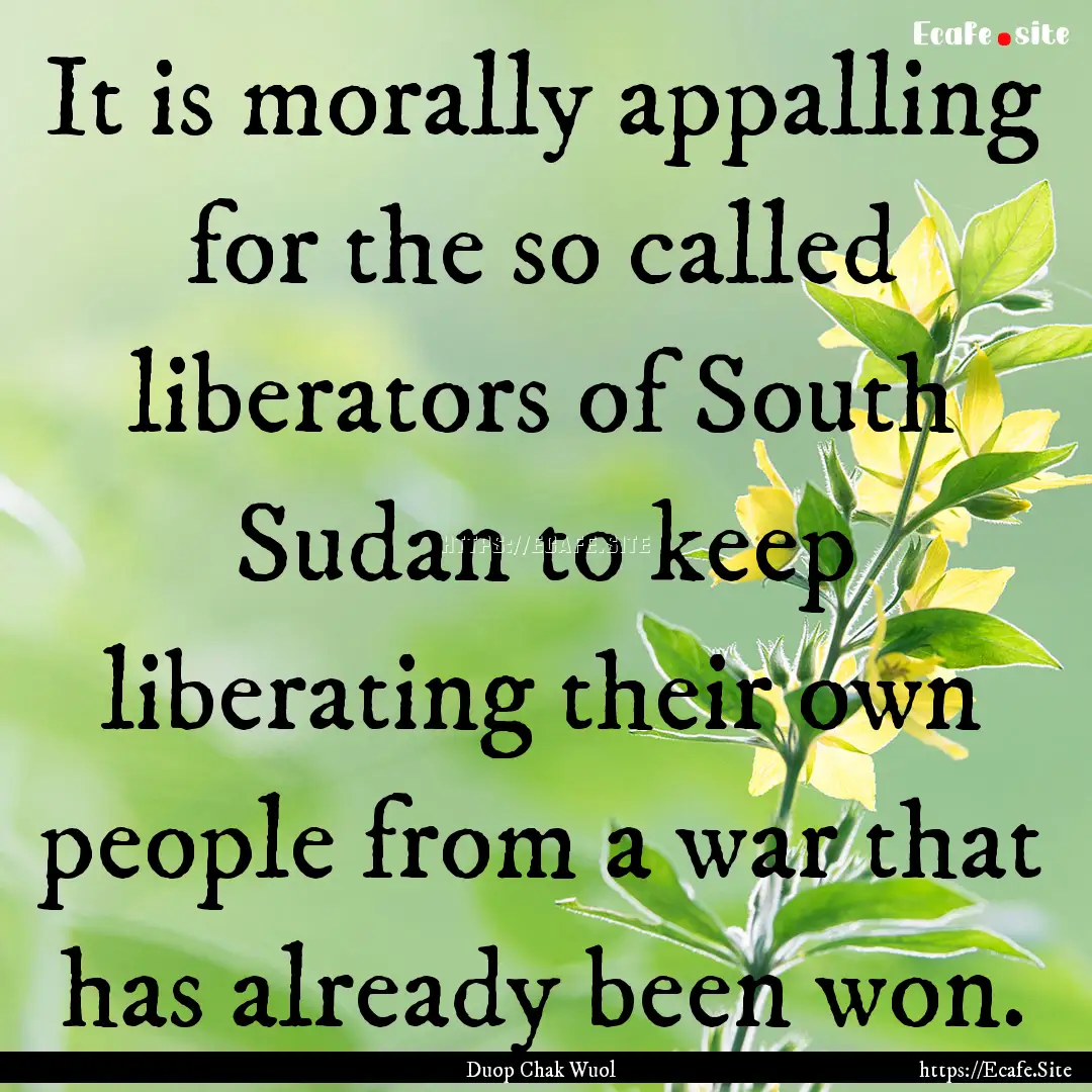 It is morally appalling for the so called.... : Quote by Duop Chak Wuol