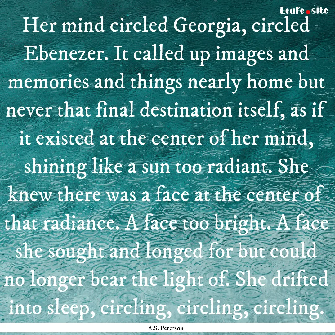 Her mind circled Georgia, circled Ebenezer..... : Quote by A.S. Peterson