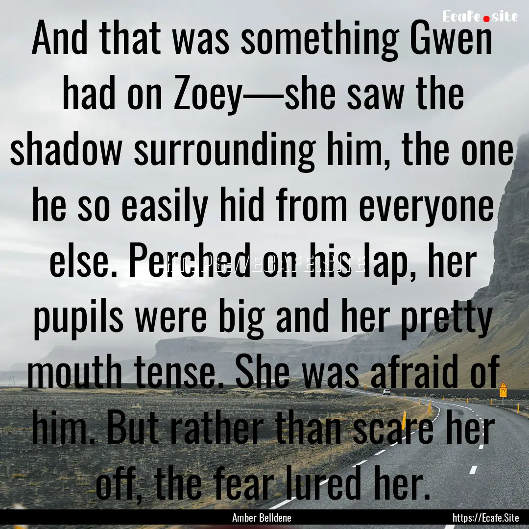 And that was something Gwen had on Zoey—she.... : Quote by Amber Belldene