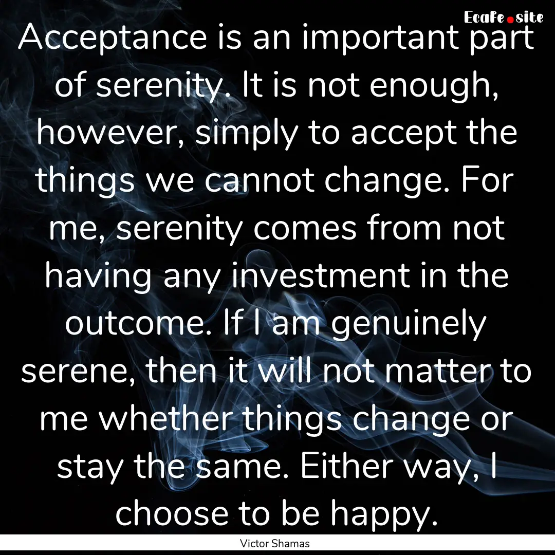 Acceptance is an important part of serenity..... : Quote by Victor Shamas