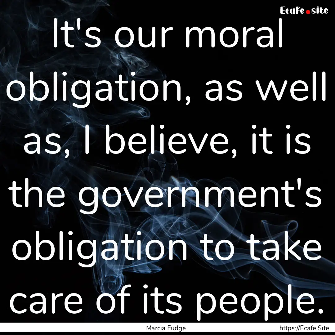 It's our moral obligation, as well as, I.... : Quote by Marcia Fudge