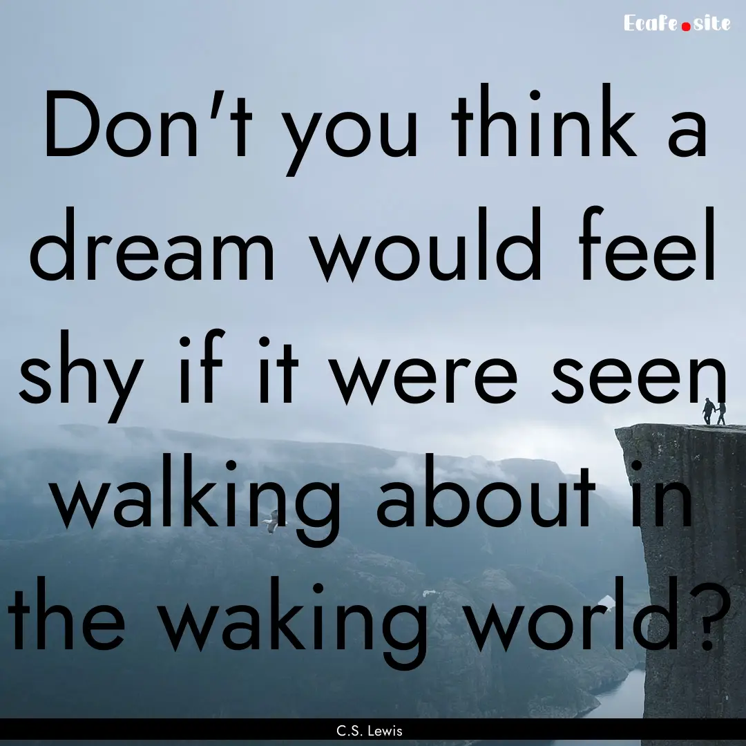 Don't you think a dream would feel shy if.... : Quote by C.S. Lewis