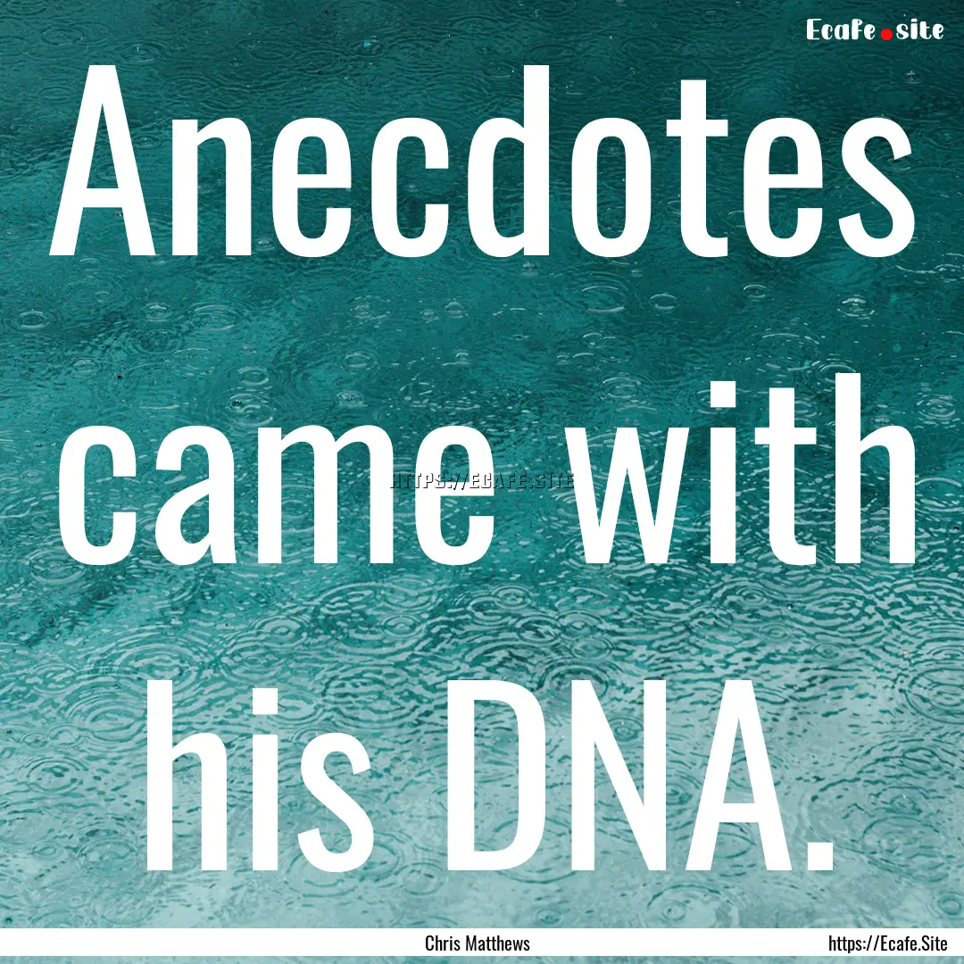 Anecdotes came with his DNA. : Quote by Chris Matthews