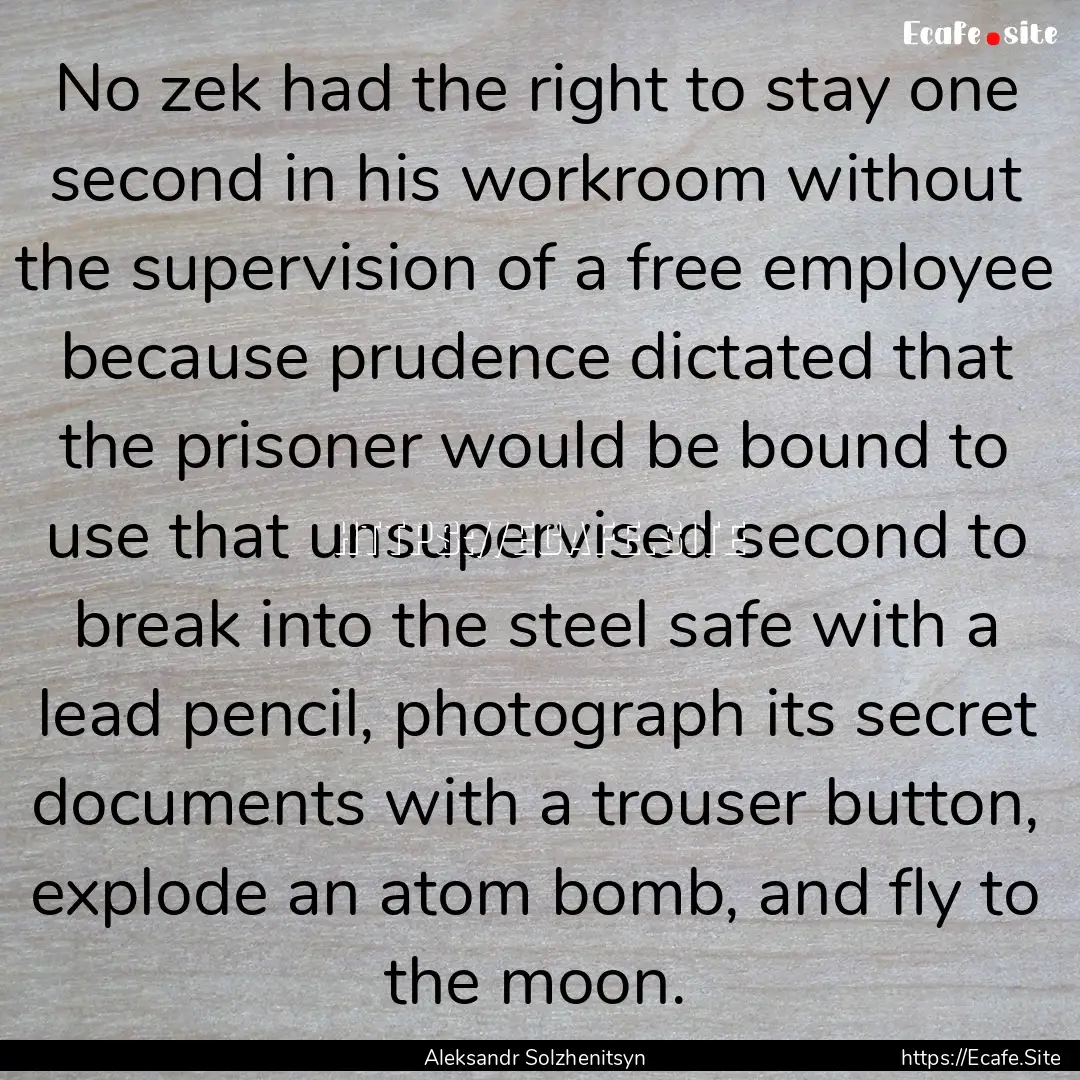 No zek had the right to stay one second in.... : Quote by Aleksandr Solzhenitsyn