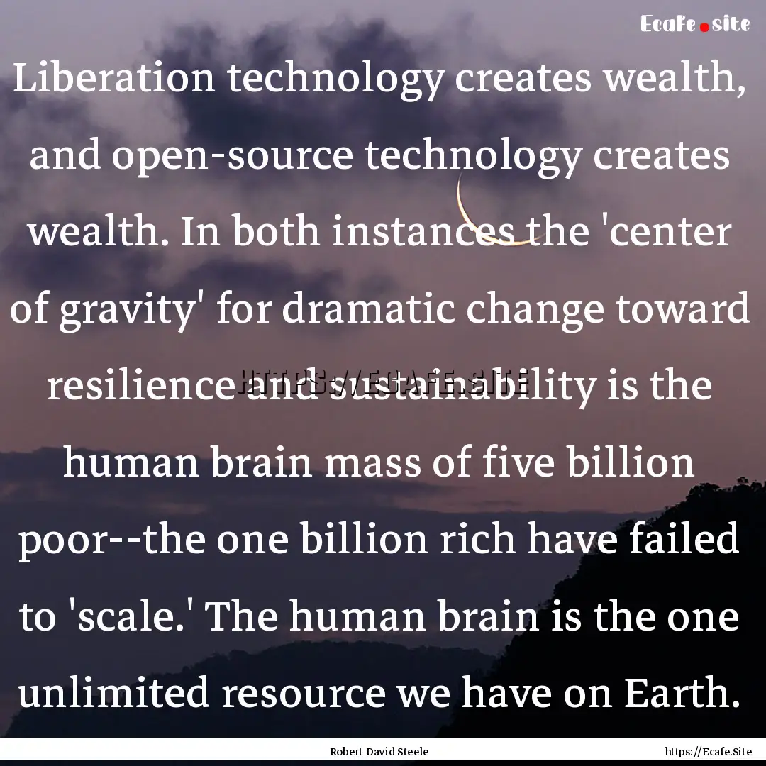 Liberation technology creates wealth, and.... : Quote by Robert David Steele