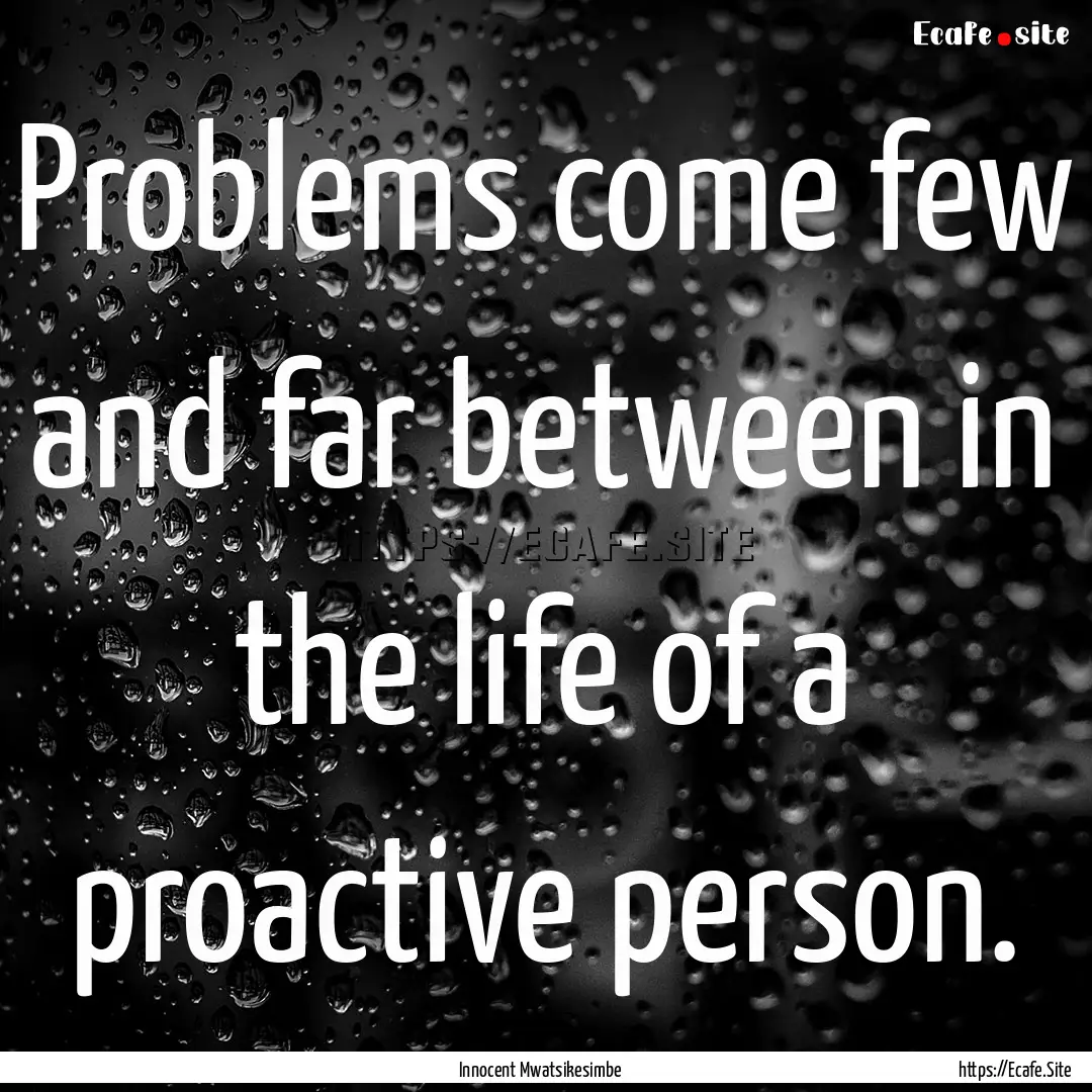 Problems come few and far between in the.... : Quote by Innocent Mwatsikesimbe