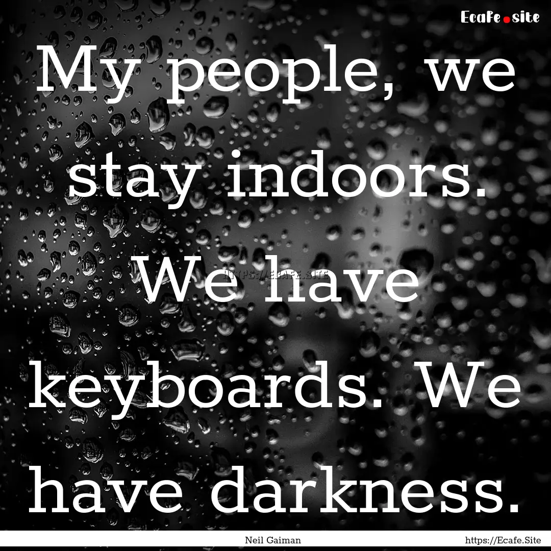 My people, we stay indoors. We have keyboards..... : Quote by Neil Gaiman