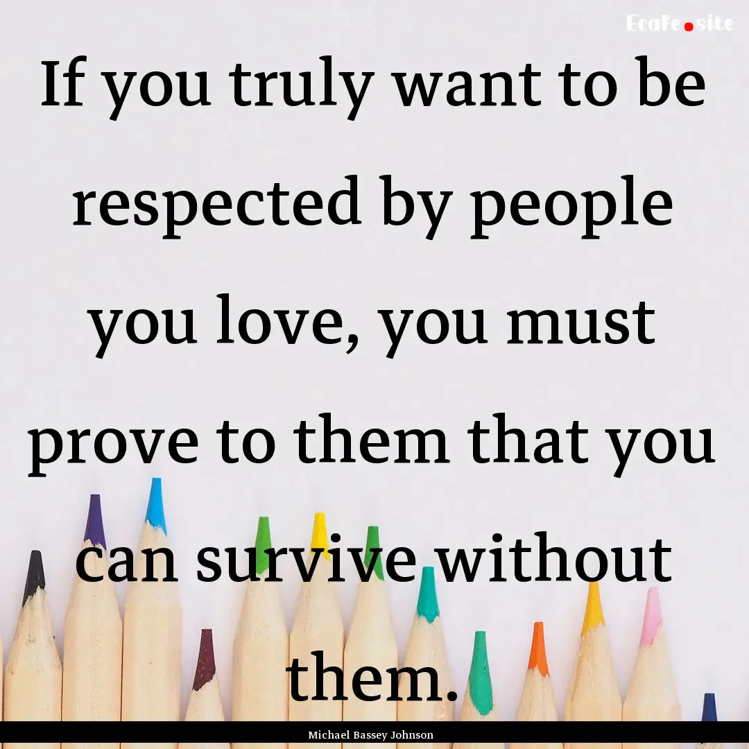 If you truly want to be respected by people.... : Quote by Michael Bassey Johnson