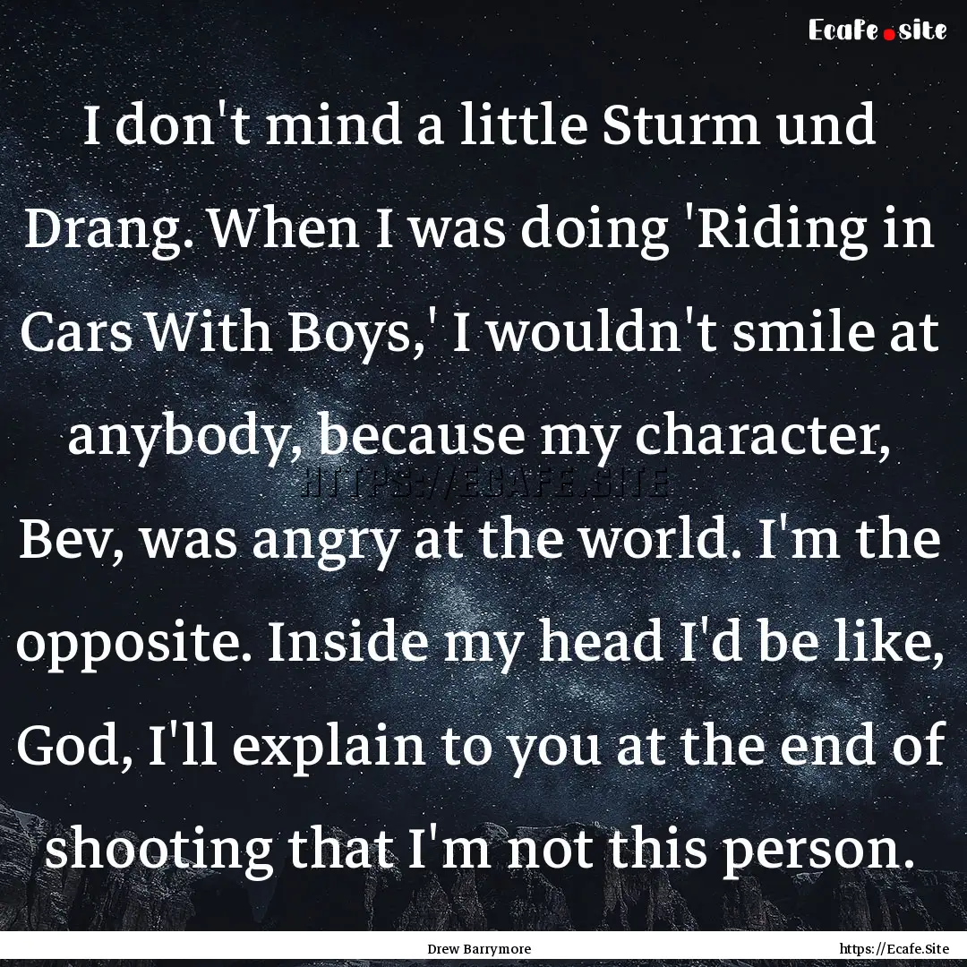 I don't mind a little Sturm und Drang. When.... : Quote by Drew Barrymore