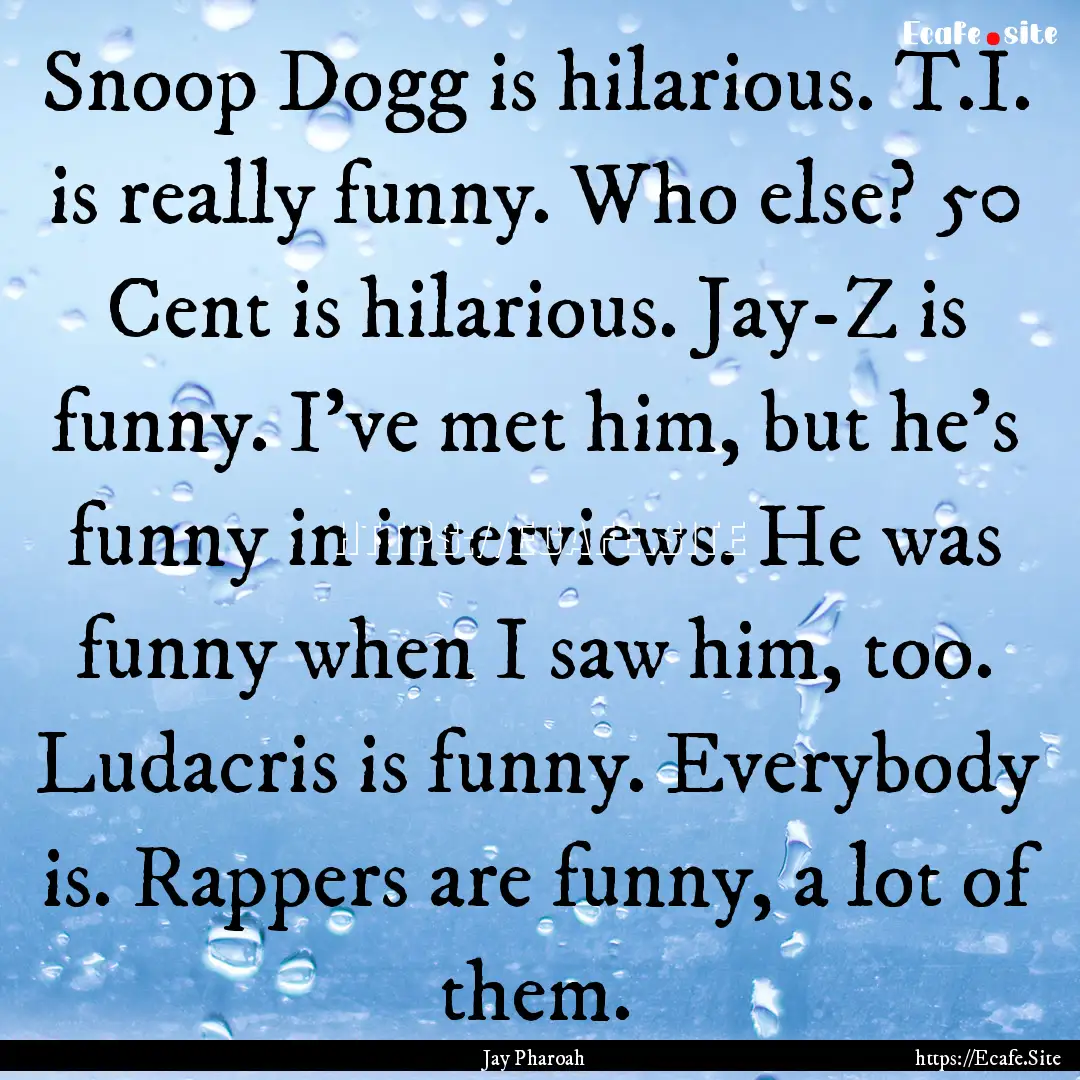 Snoop Dogg is hilarious. T.I. is really funny..... : Quote by Jay Pharoah