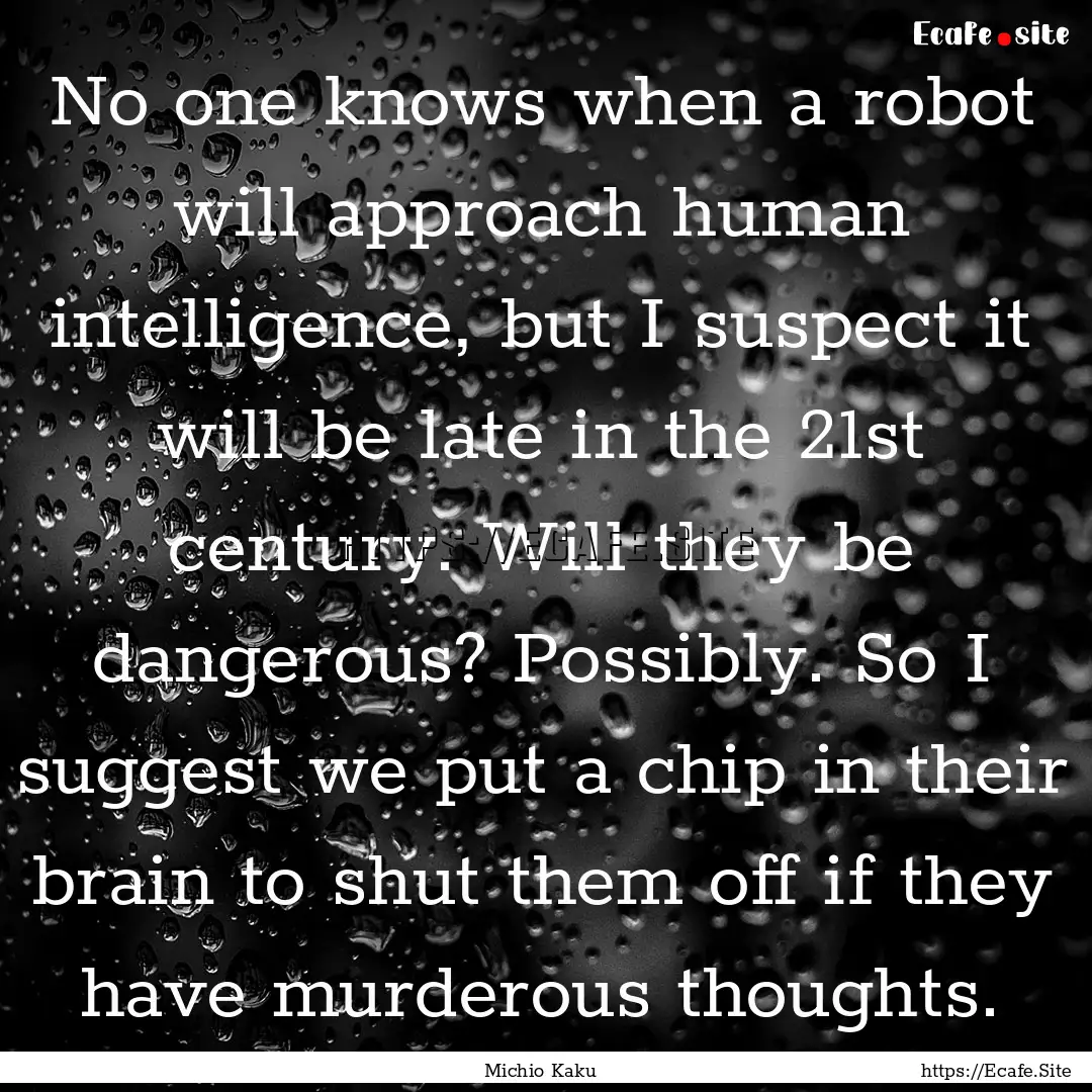 No one knows when a robot will approach human.... : Quote by Michio Kaku