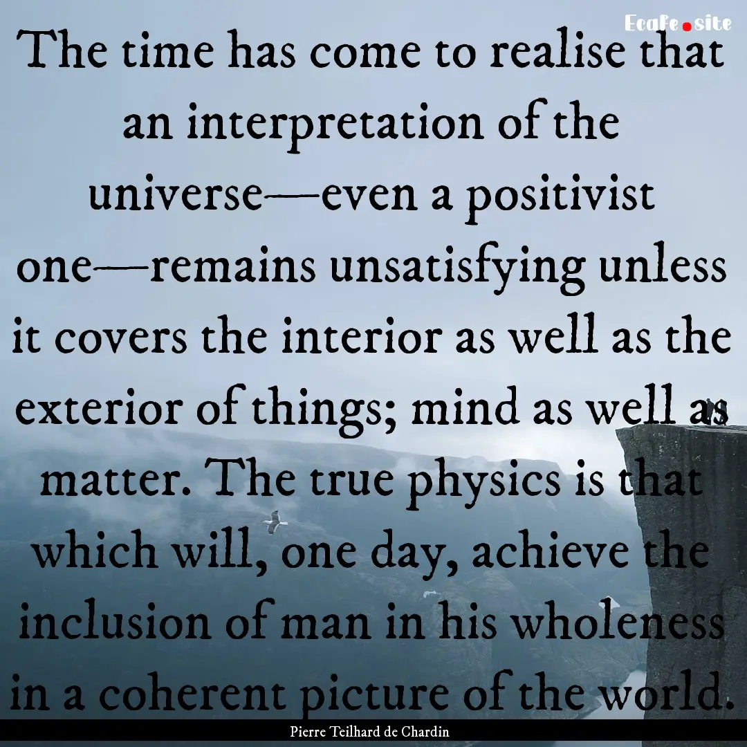 The time has come to realise that an interpretation.... : Quote by Pierre Teilhard de Chardin