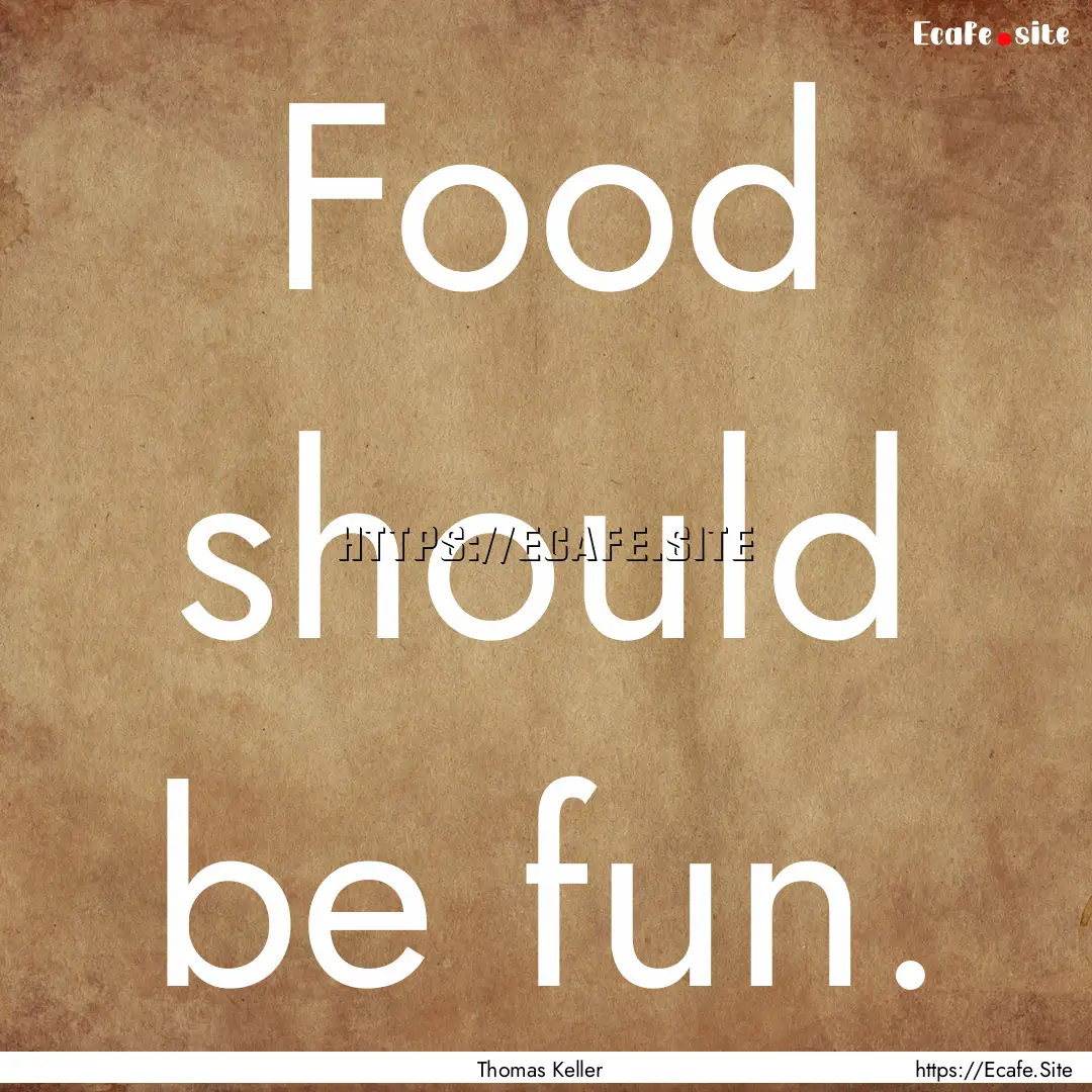 Food should be fun. : Quote by Thomas Keller