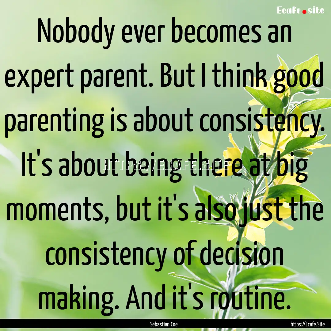 Nobody ever becomes an expert parent. But.... : Quote by Sebastian Coe