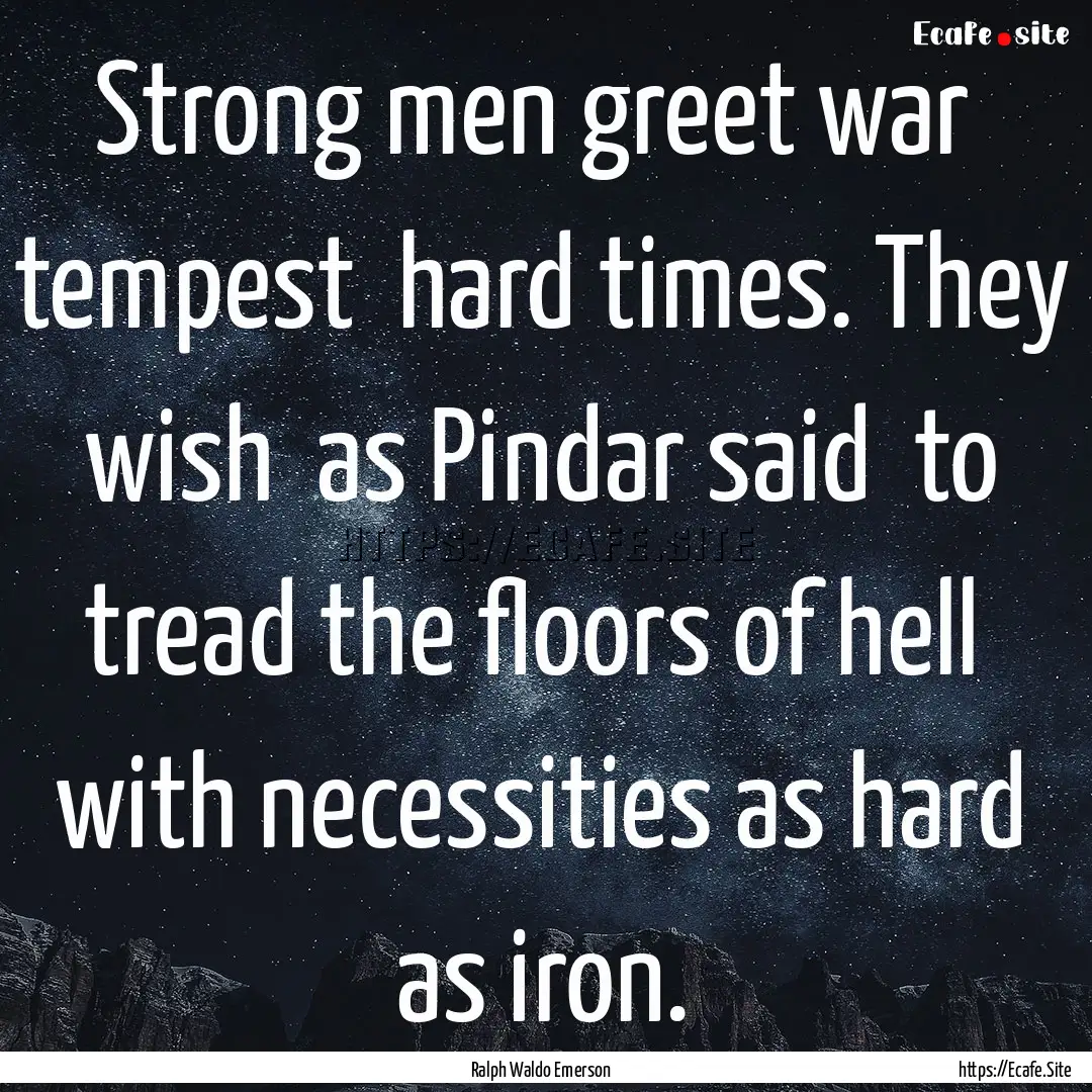 Strong men greet war tempest hard times..... : Quote by Ralph Waldo Emerson