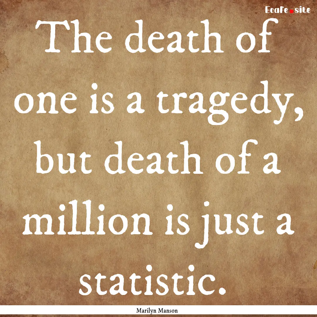 The death of one is a tragedy, but death.... : Quote by Marilyn Manson