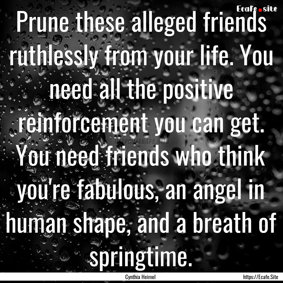 Prune these alleged friends ruthlessly from.... : Quote by Cynthia Heimel