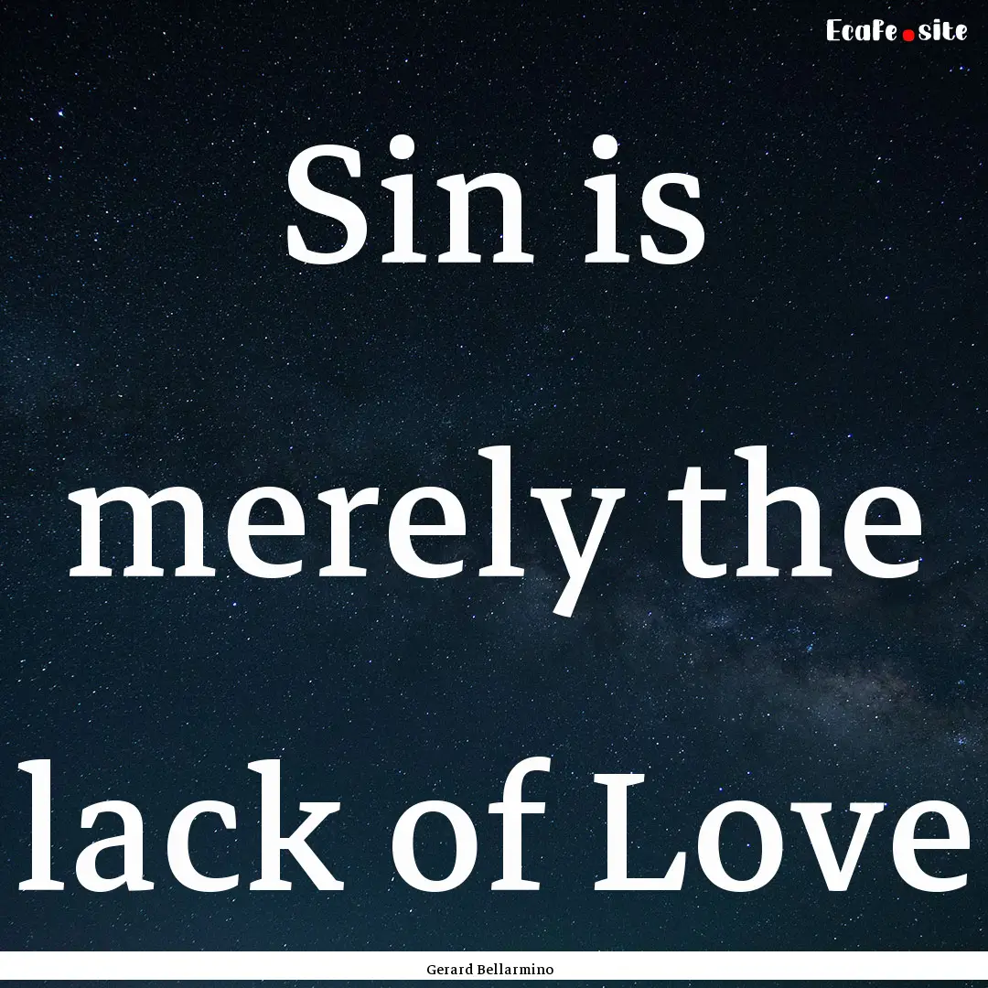 Sin is merely the lack of Love : Quote by Gerard Bellarmino