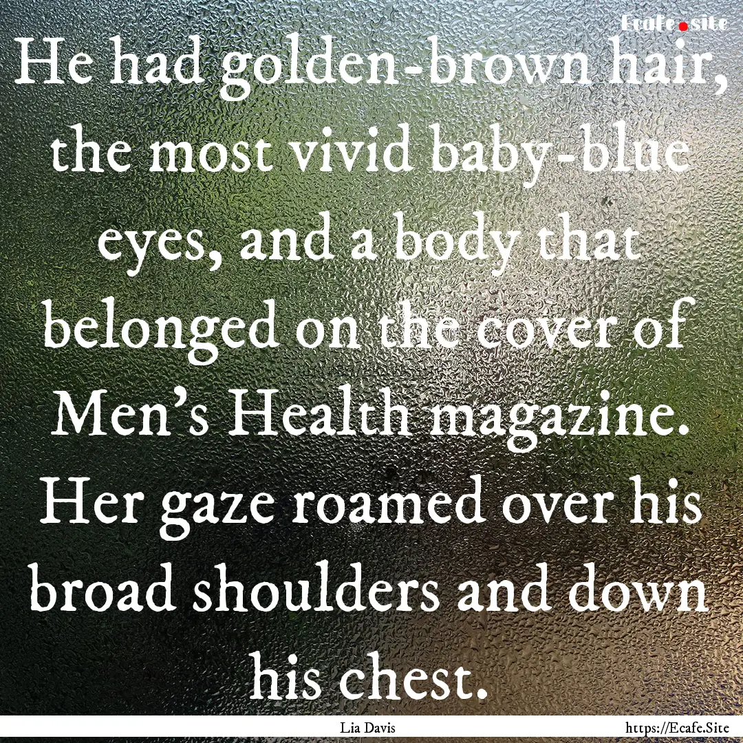 He had golden-brown hair, the most vivid.... : Quote by Lia Davis