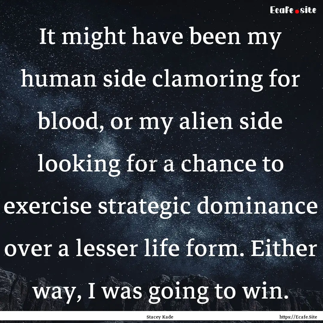 It might have been my human side clamoring.... : Quote by Stacey Kade