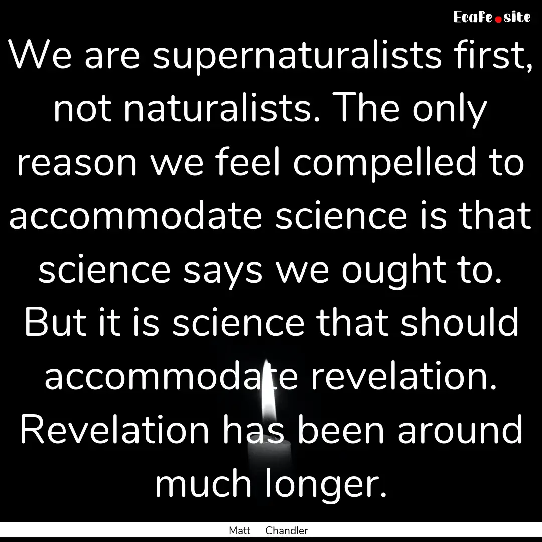 We are supernaturalists first, not naturalists..... : Quote by Matt Chandler