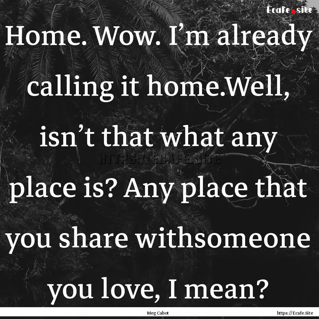 Home. Wow. I’m already calling it home.Well,.... : Quote by Meg Cabot